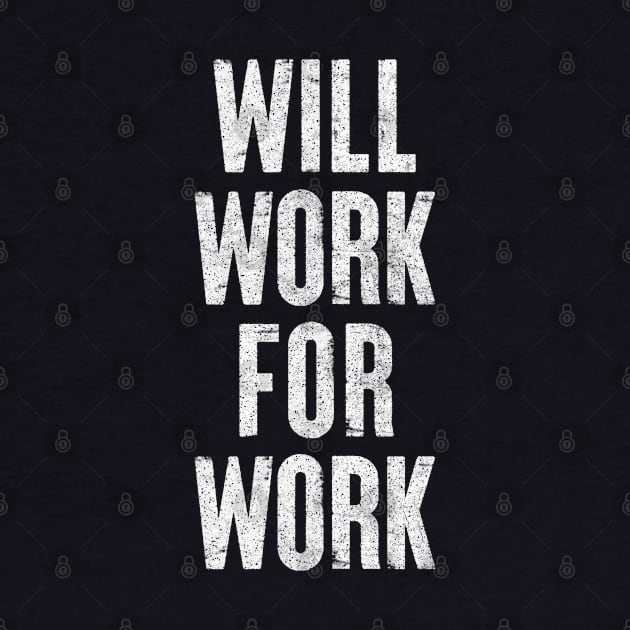 Will Work For Work / Humorous Slogan Design by DankFutura